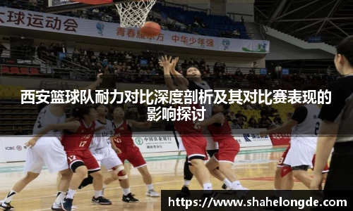 西安篮球队耐力对比深度剖析及其对比赛表现的影响探讨