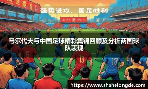 马尔代夫与中国足球精彩集锦回顾及分析两国球队表现