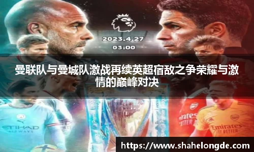 曼联队与曼城队激战再续英超宿敌之争荣耀与激情的巅峰对决
