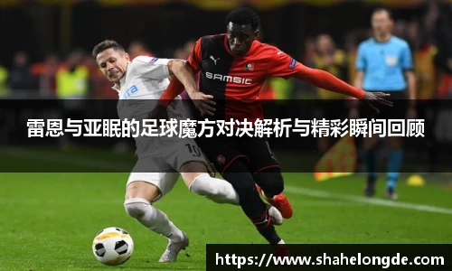 雷恩与亚眠的足球魔方对决解析与精彩瞬间回顾
