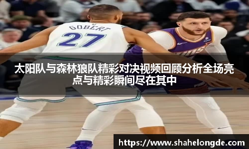太阳队与森林狼队精彩对决视频回顾分析全场亮点与精彩瞬间尽在其中