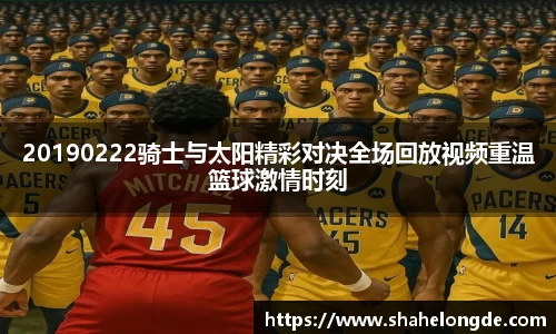 20190222骑士与太阳精彩对决全场回放视频重温篮球激情时刻
