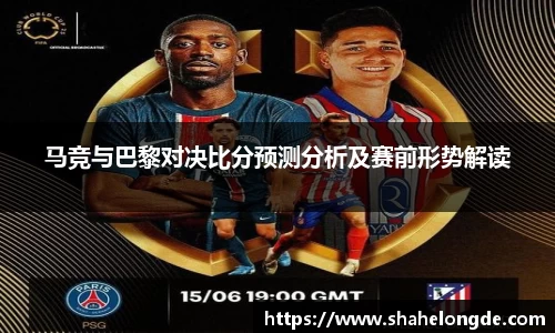 马竞与巴黎对决比分预测分析及赛前形势解读