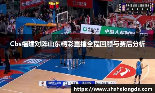 Cbs福建对阵山东精彩直播全程回顾与赛后分析