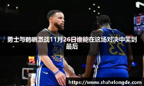 勇士与鹈鹕激战11月26日谁能在这场对决中笑到最后