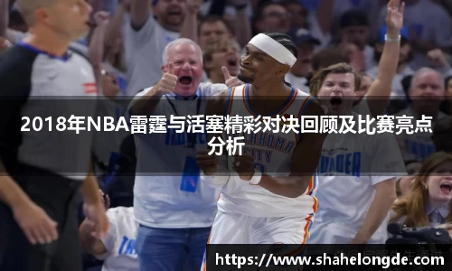 2018年NBA雷霆与活塞精彩对决回顾及比赛亮点分析